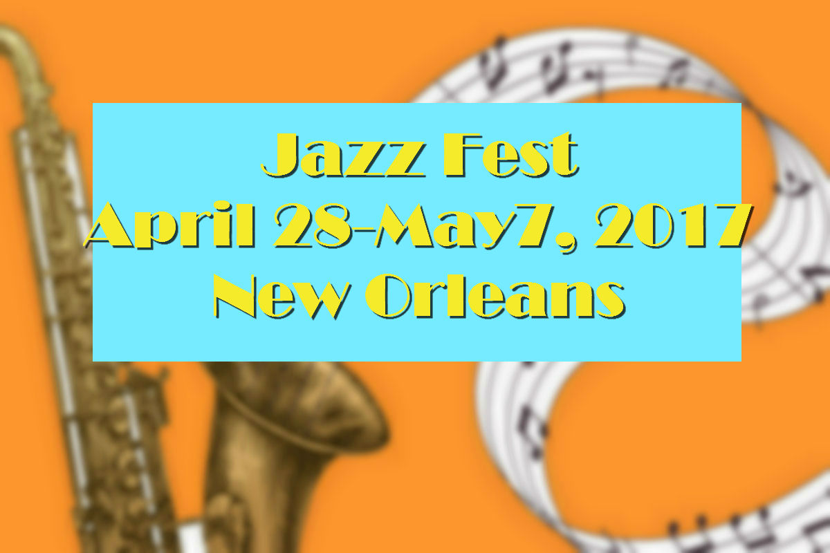 Jazz Fest April 28-May7, 2017 New Orleans